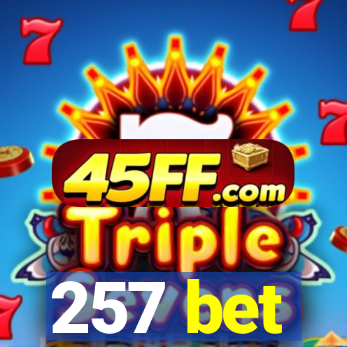 257 bet